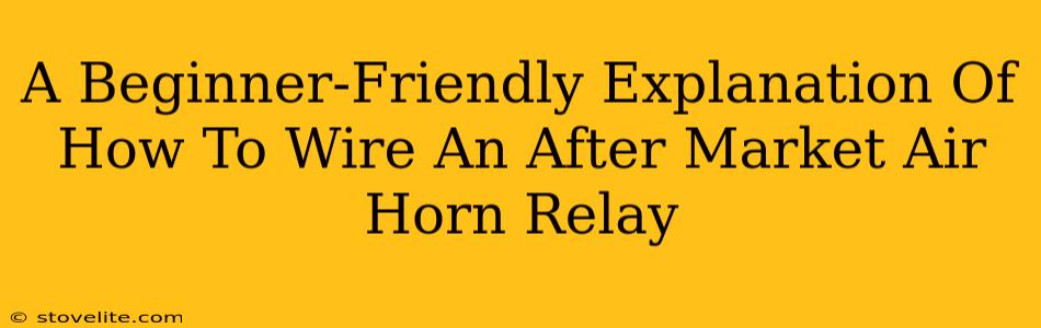 A Beginner-Friendly Explanation Of How To Wire An After Market Air Horn Relay