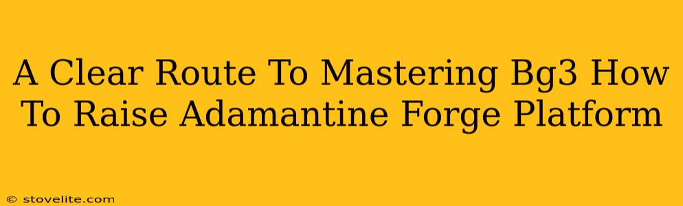 A Clear Route To Mastering Bg3 How To Raise Adamantine Forge Platform