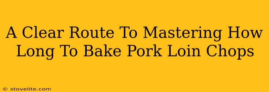 A Clear Route To Mastering How Long To Bake Pork Loin Chops