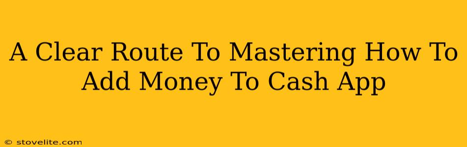 A Clear Route To Mastering How To Add Money To Cash App