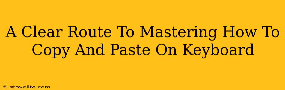 A Clear Route To Mastering How To Copy And Paste On Keyboard