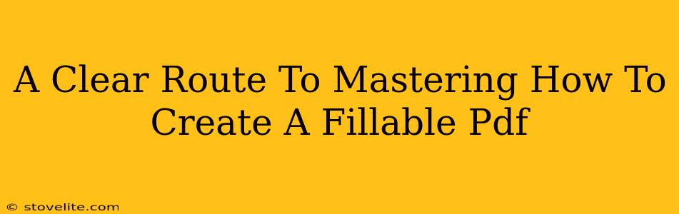 A Clear Route To Mastering How To Create A Fillable Pdf