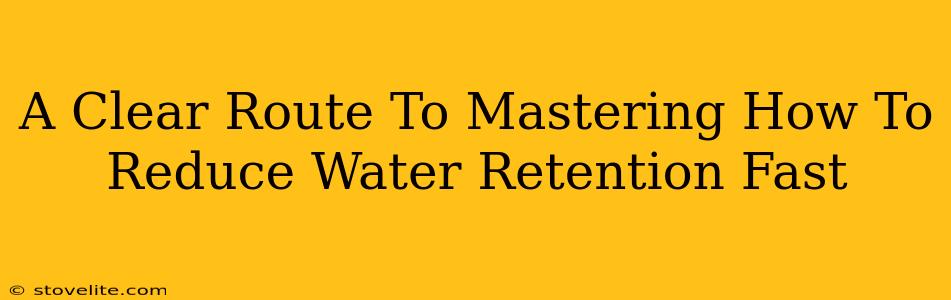 A Clear Route To Mastering How To Reduce Water Retention Fast