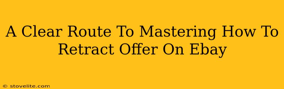 A Clear Route To Mastering How To Retract Offer On Ebay
