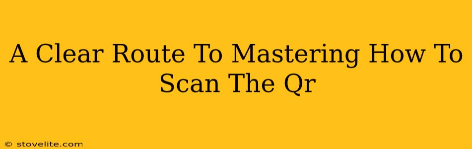 A Clear Route To Mastering How To Scan The Qr