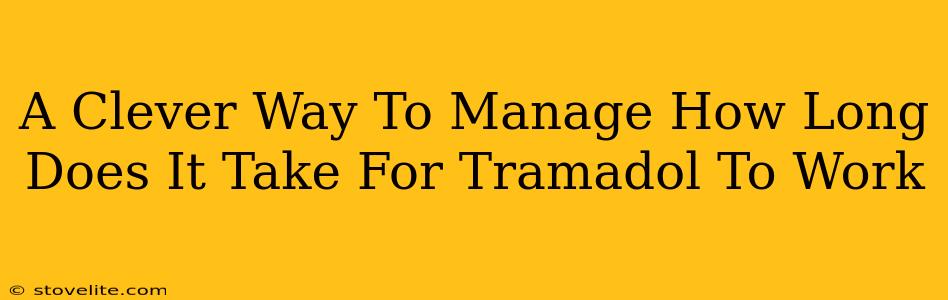 A Clever Way To Manage How Long Does It Take For Tramadol To Work