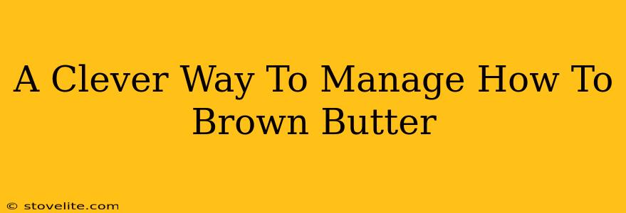 A Clever Way To Manage How To Brown Butter