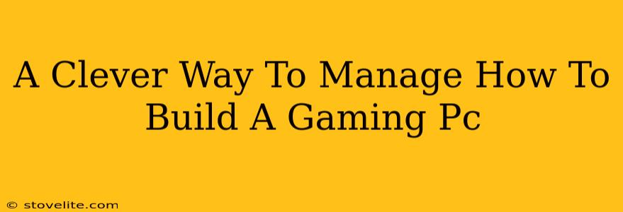 A Clever Way To Manage How To Build A Gaming Pc