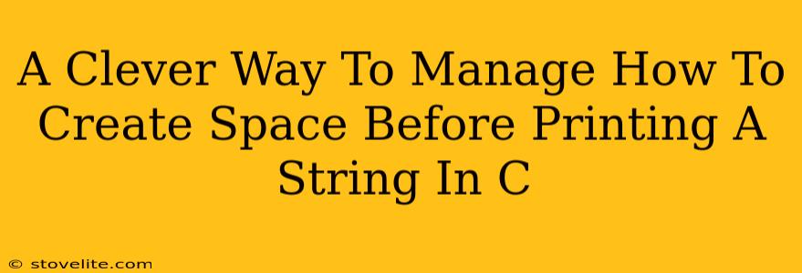 A Clever Way To Manage How To Create Space Before Printing A String In C