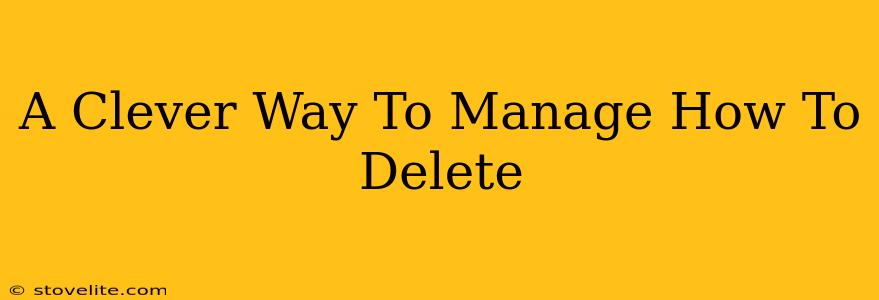 A Clever Way To Manage How To Delete