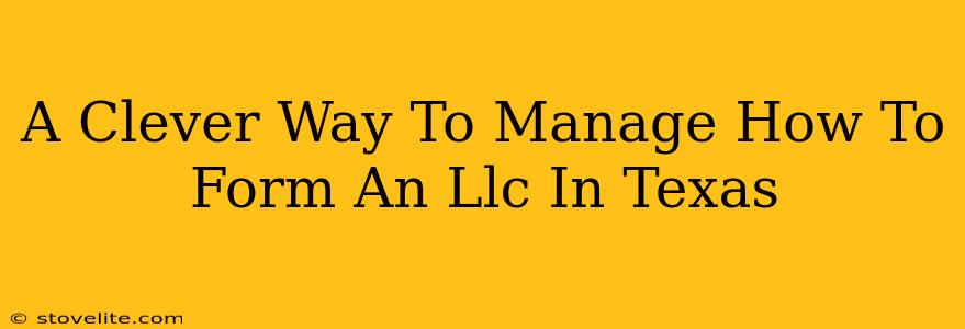 A Clever Way To Manage How To Form An Llc In Texas