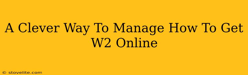 A Clever Way To Manage How To Get W2 Online