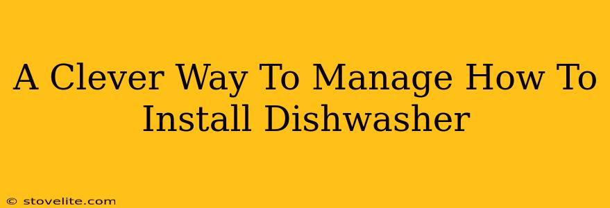 A Clever Way To Manage How To Install Dishwasher