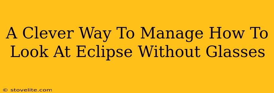 A Clever Way To Manage How To Look At Eclipse Without Glasses