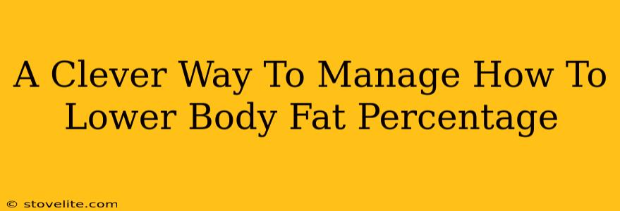 A Clever Way To Manage How To Lower Body Fat Percentage
