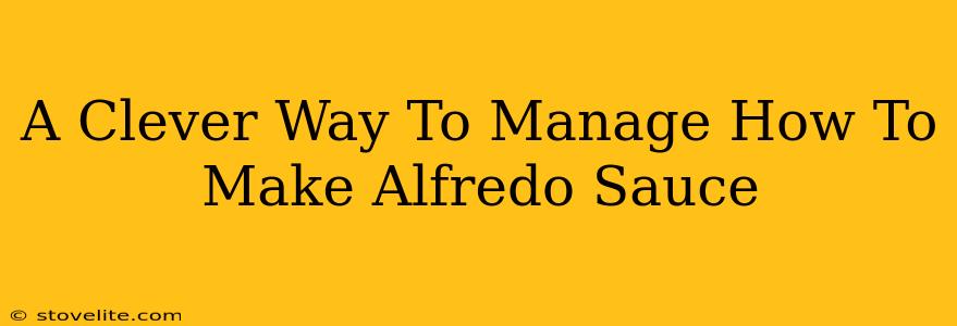 A Clever Way To Manage How To Make Alfredo Sauce