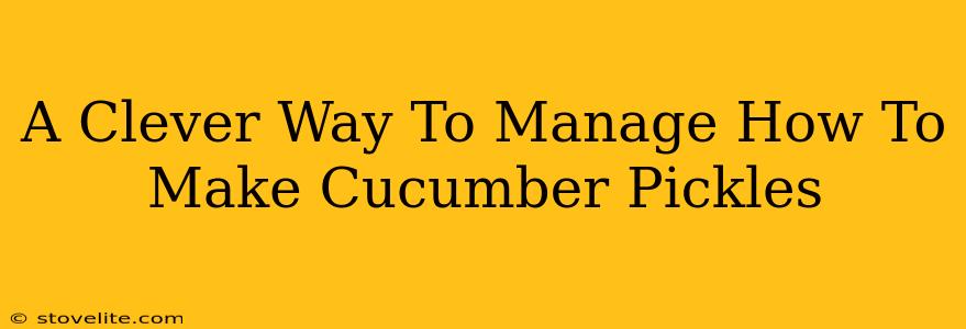 A Clever Way To Manage How To Make Cucumber Pickles