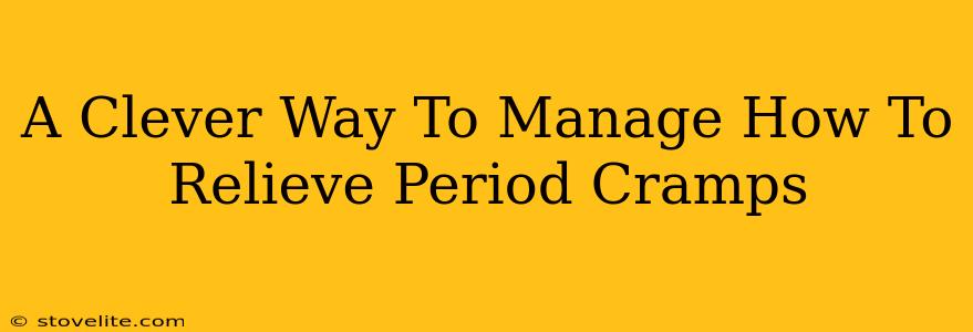 A Clever Way To Manage How To Relieve Period Cramps