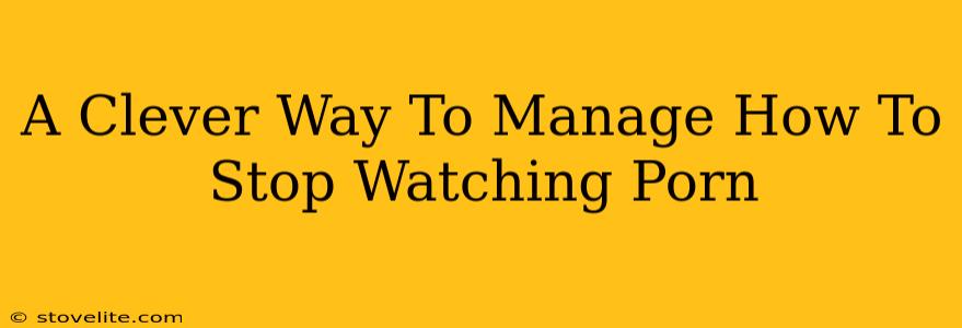A Clever Way To Manage How To Stop Watching Porn