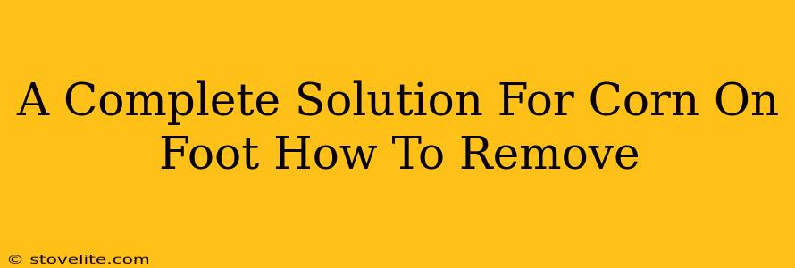 A Complete Solution For Corn On Foot How To Remove