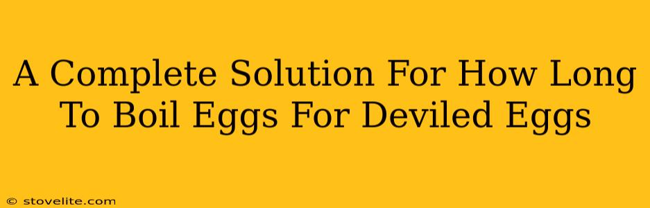 A Complete Solution For How Long To Boil Eggs For Deviled Eggs