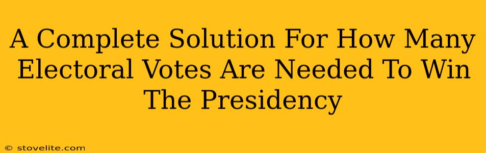 A Complete Solution For How Many Electoral Votes Are Needed To Win The Presidency