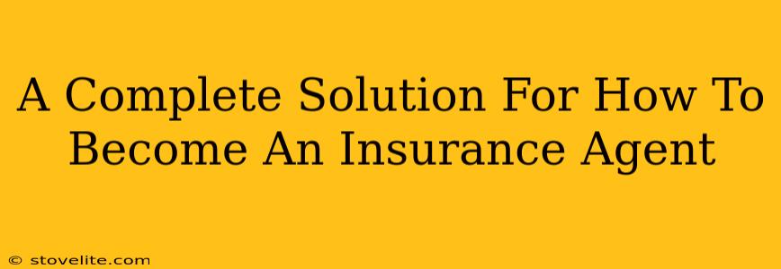 A Complete Solution For How To Become An Insurance Agent