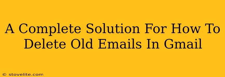 A Complete Solution For How To Delete Old Emails In Gmail