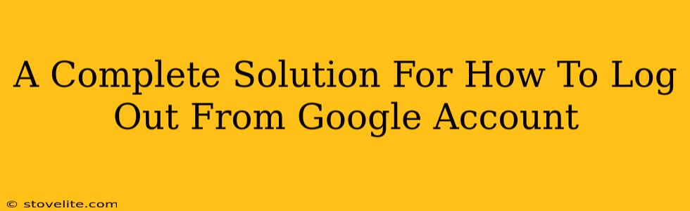 A Complete Solution For How To Log Out From Google Account