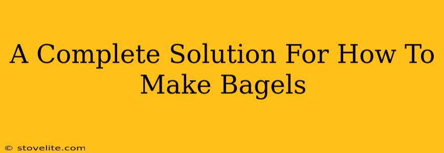 A Complete Solution For How To Make Bagels