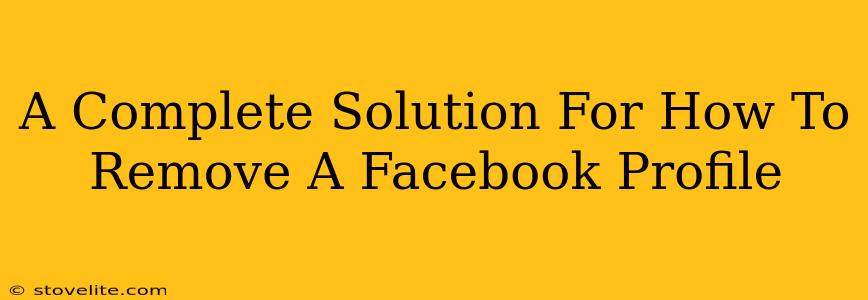 A Complete Solution For How To Remove A Facebook Profile