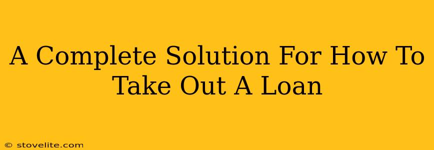 A Complete Solution For How To Take Out A Loan