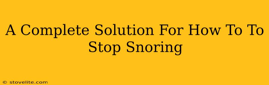 A Complete Solution For How To To Stop Snoring