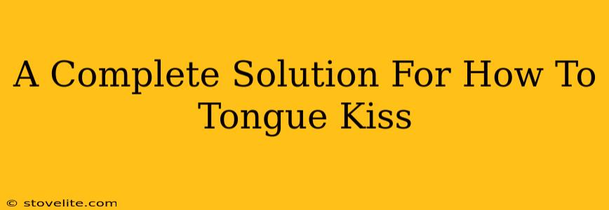 A Complete Solution For How To Tongue Kiss