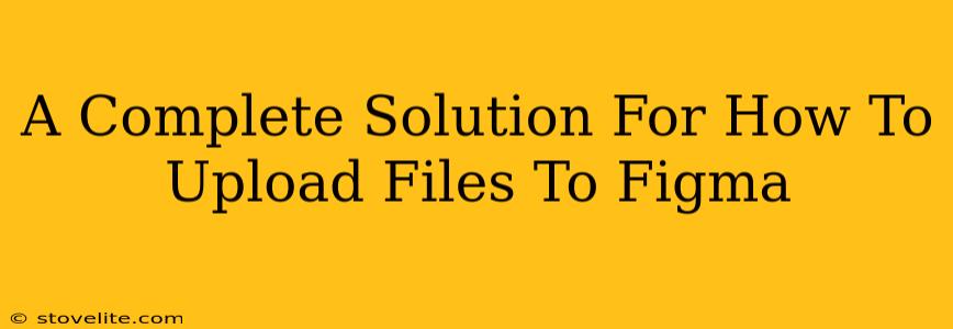 A Complete Solution For How To Upload Files To Figma