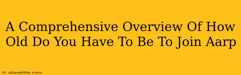 A Comprehensive Overview Of How Old Do You Have To Be To Join Aarp