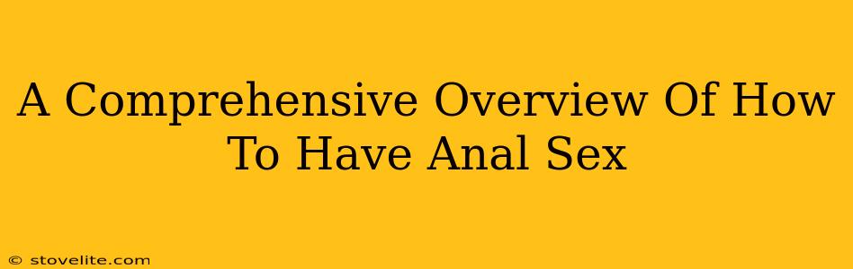 A Comprehensive Overview Of How To Have Anal Sex