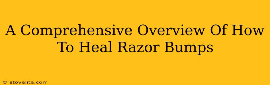 A Comprehensive Overview Of How To Heal Razor Bumps