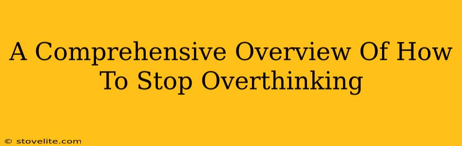 A Comprehensive Overview Of How To Stop Overthinking