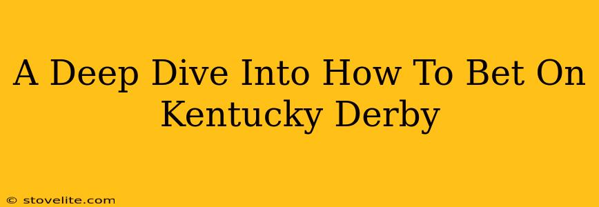 A Deep Dive Into How To Bet On Kentucky Derby