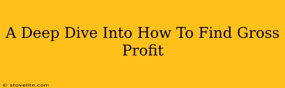 A Deep Dive Into How To Find Gross Profit