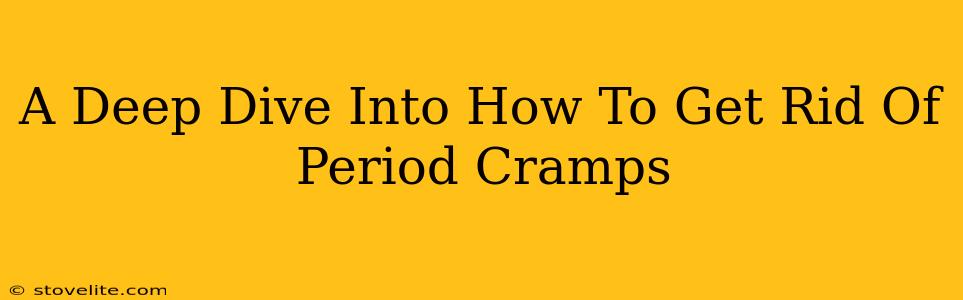 A Deep Dive Into How To Get Rid Of Period Cramps