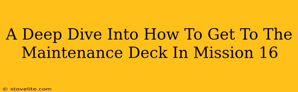 A Deep Dive Into How To Get To The Maintenance Deck In Mission 16