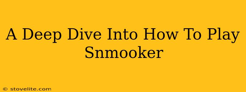 A Deep Dive Into How To Play Snmooker