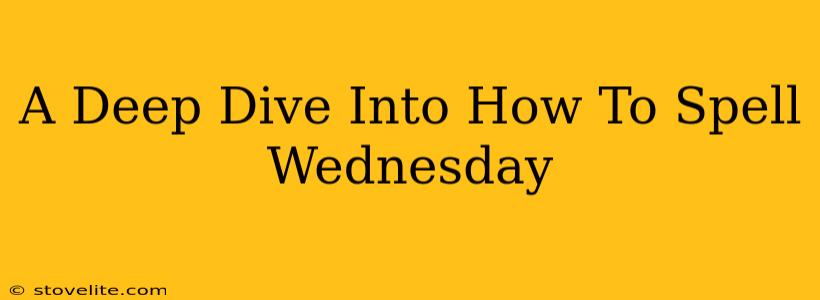 A Deep Dive Into How To Spell Wednesday