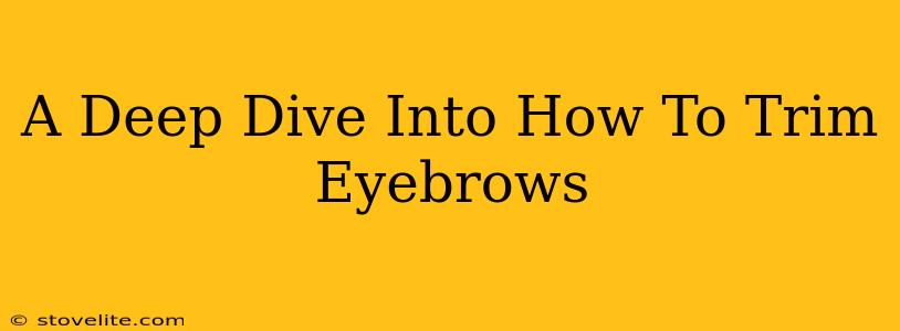 A Deep Dive Into How To Trim Eyebrows