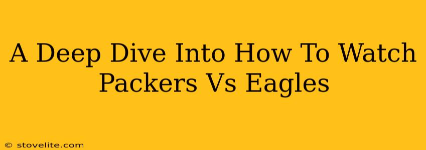 A Deep Dive Into How To Watch Packers Vs Eagles