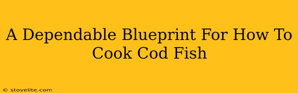 A Dependable Blueprint For How To Cook Cod Fish