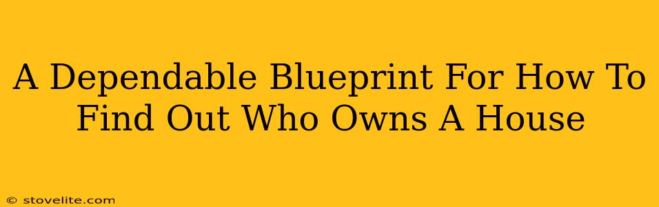 A Dependable Blueprint For How To Find Out Who Owns A House