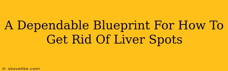 A Dependable Blueprint For How To Get Rid Of Liver Spots